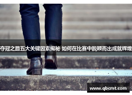 夺冠之路五大关键因素揭秘 如何在比赛中脱颖而出成就辉煌