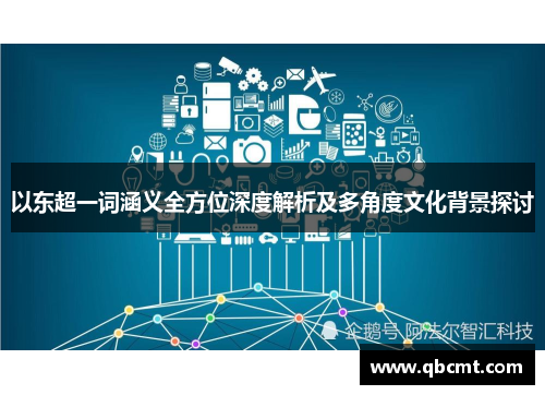 以东超一词涵义全方位深度解析及多角度文化背景探讨