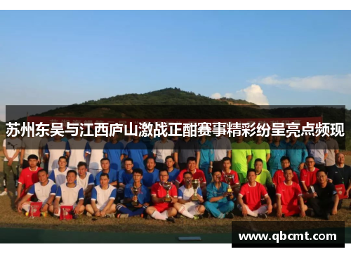 苏州东吴与江西庐山激战正酣赛事精彩纷呈亮点频现