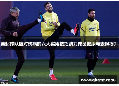 英超球队应对伤病的六大实用技巧助力球员健康与表现提升