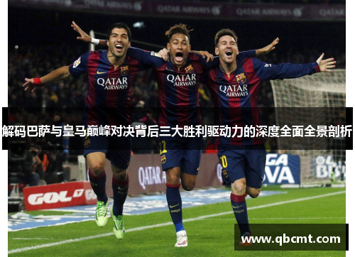 解码巴萨与皇马巅峰对决背后三大胜利驱动力的深度全面全景剖析